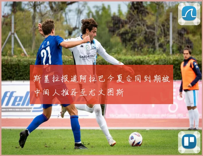 斯基拉报道阿拉巴今夏合同到期被中间人推荐至尤文图斯
